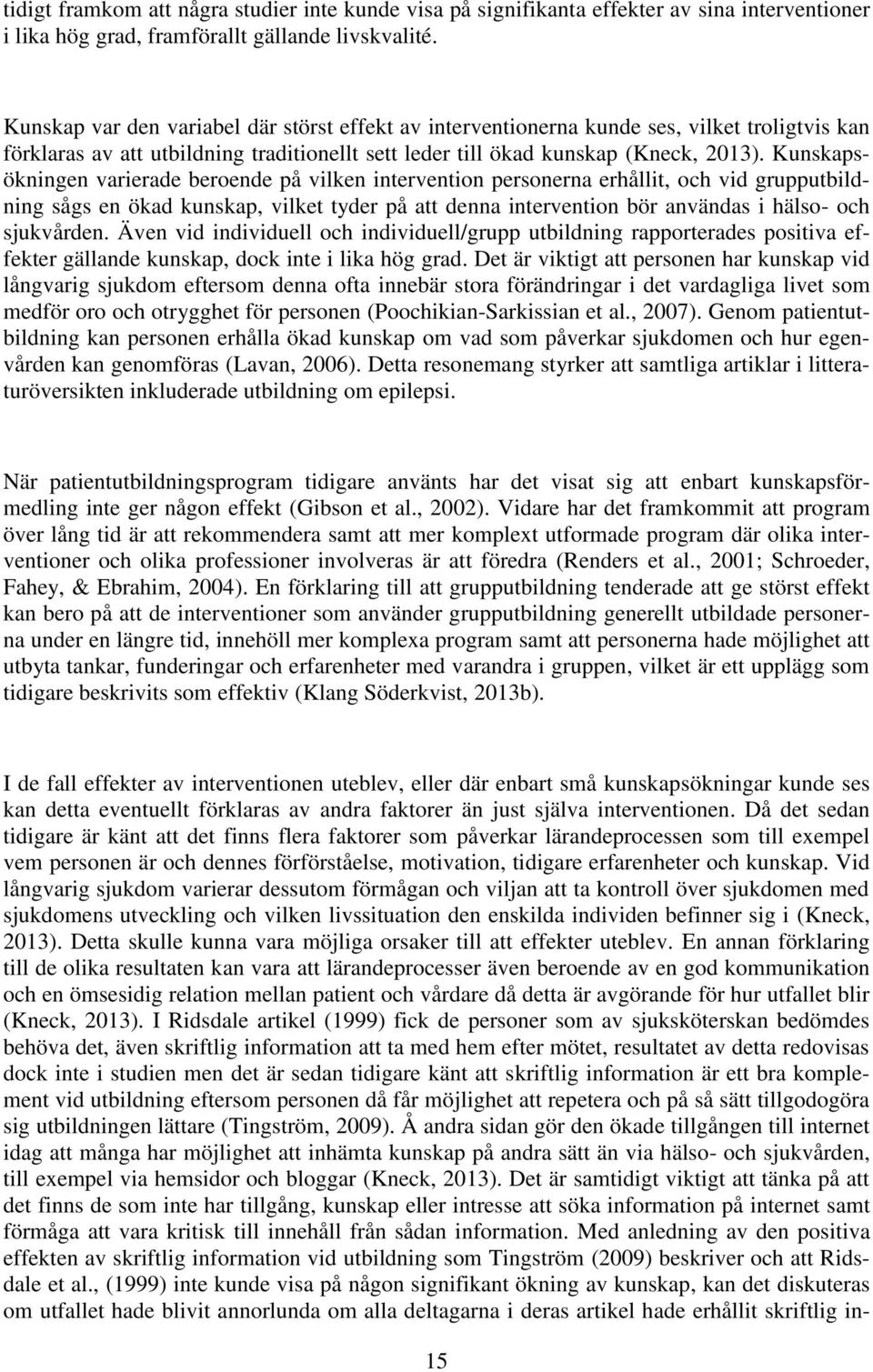 Kunskapsökningen varierade beroende på vilken intervention personerna erhållit, och vid grupputbildning sågs en ökad kunskap, vilket tyder på att denna intervention bör användas i hälso- och