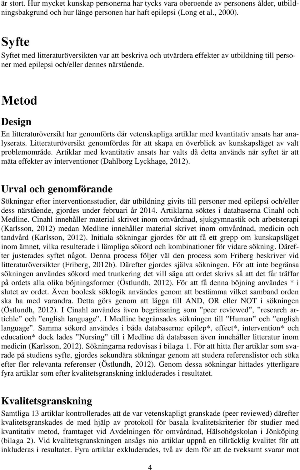 Metod Design En litteraturöversikt har genomförts där vetenskapliga artiklar med kvantitativ ansats har analyserats.