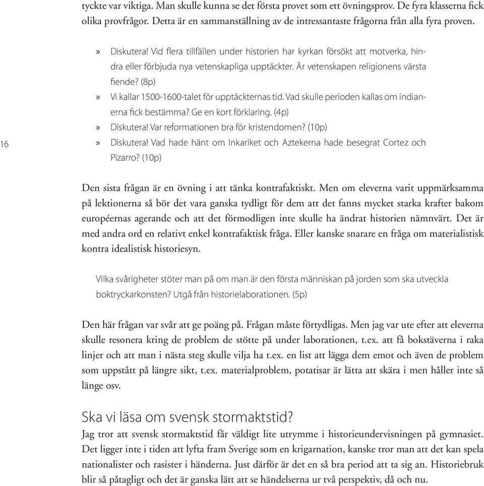 (8p)»» Vi kallar 1500-1600-talet för upptäckternas tid. Vad skulle perioden kallas om indianerna fick bestämma? Ge en kort förklaring. (4p)»» Diskutera! Var reformationen bra för kristendomen?