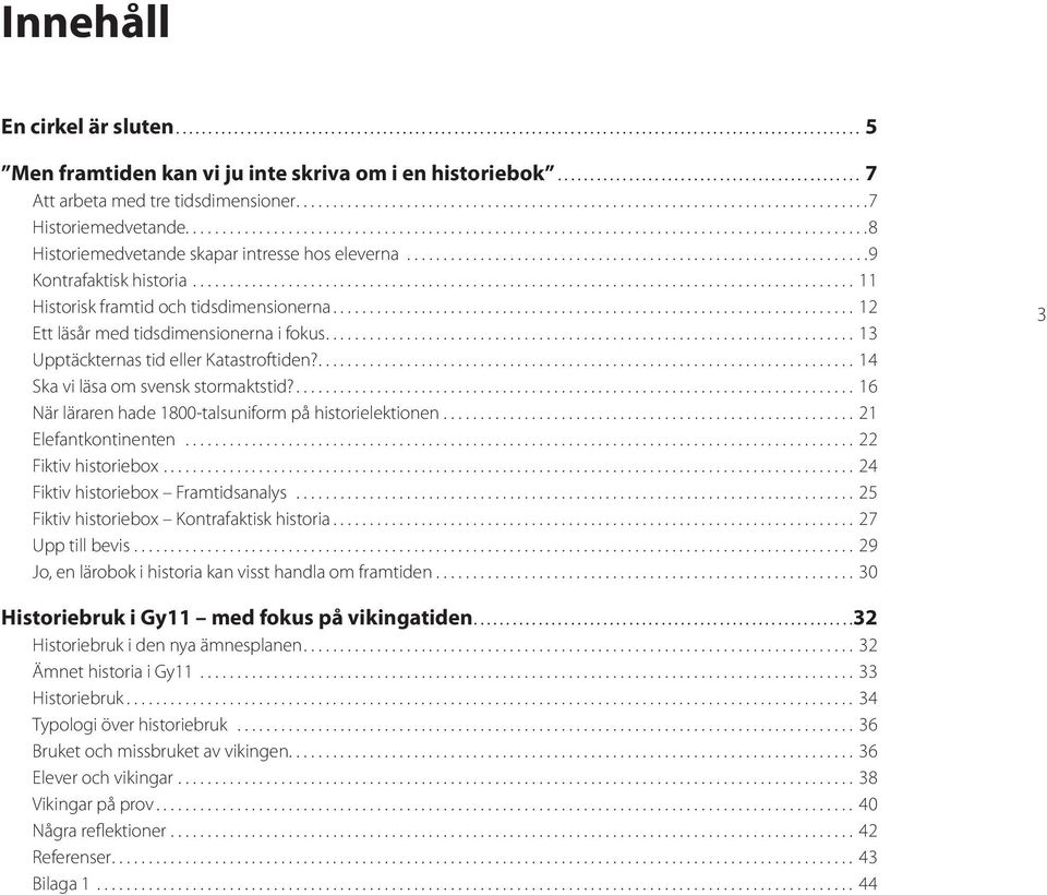 .. 11 Historisk framtid och tidsdimensionerna... 12 Ett läsår med tidsdimensionerna i fokus... 13 Upptäckternas tid eller Katastroftiden?... 14 Ska vi läsa om svensk stormaktstid?