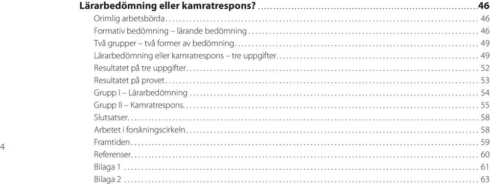 .. 49 Resultatet på tre uppgifter... 52 Resultatet på provet... 53 Grupp I Lärarbedömning.