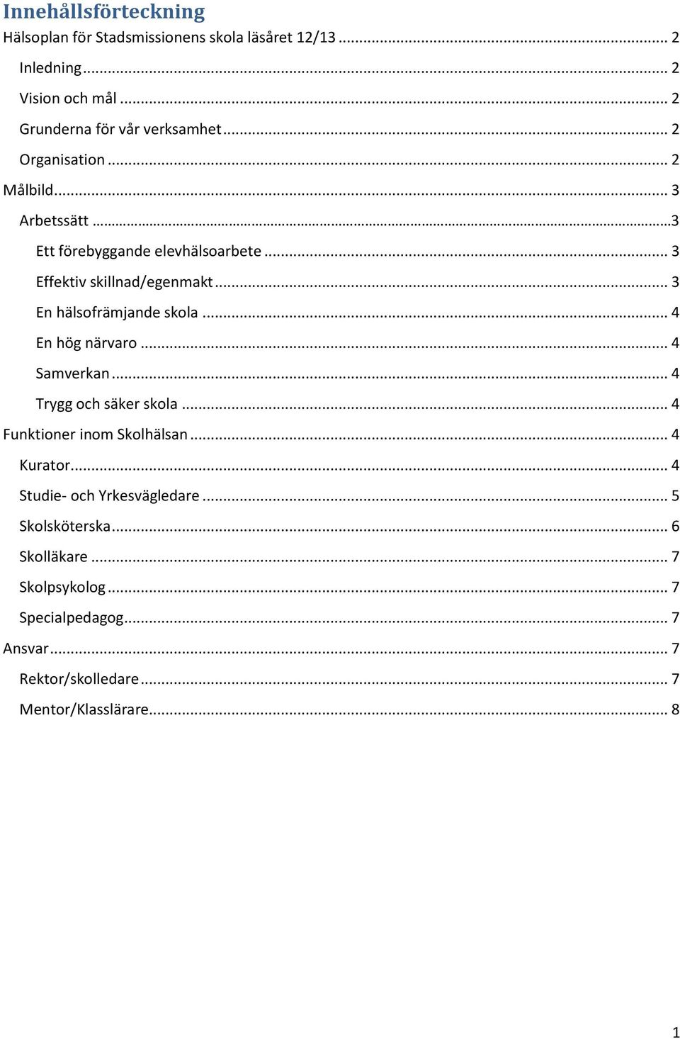 .. 3 En hälsofrämjande skola... 4 En hög närvaro... 4 Samverkan... 4 Trygg och säker skola... 4 Funktioner inom Skolhälsan... 4 Kurator.