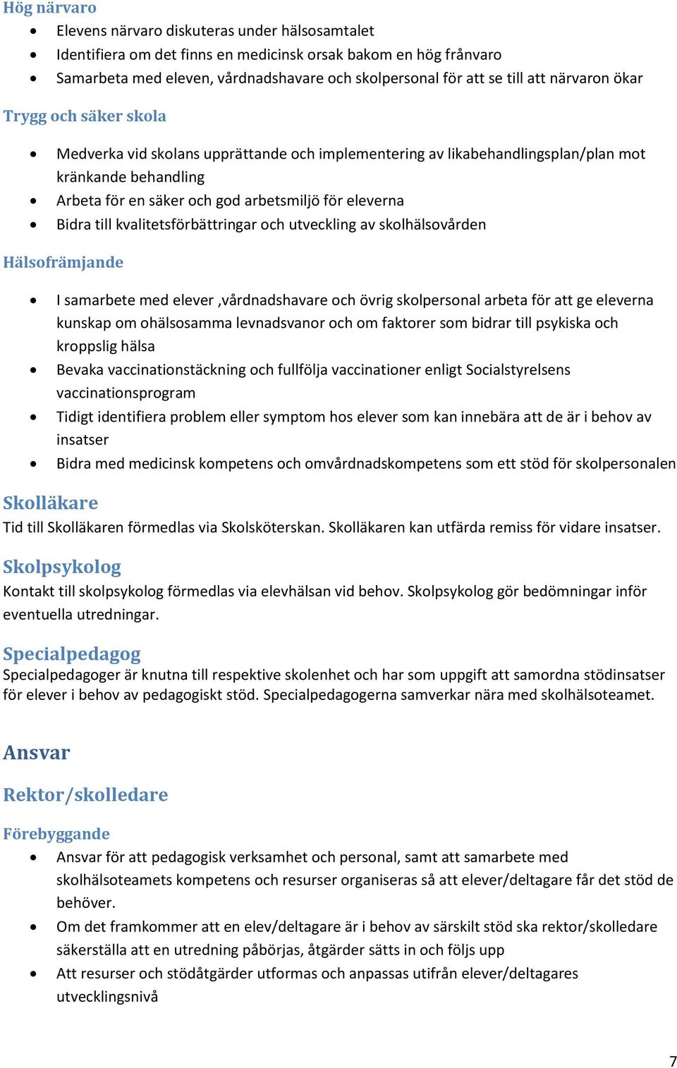 till kvalitetsförbättringar och utveckling av skolhälsovården Hälsofrämjande I samarbete med elever,vårdnadshavare och övrig skolpersonal arbeta för att ge eleverna kunskap om ohälsosamma