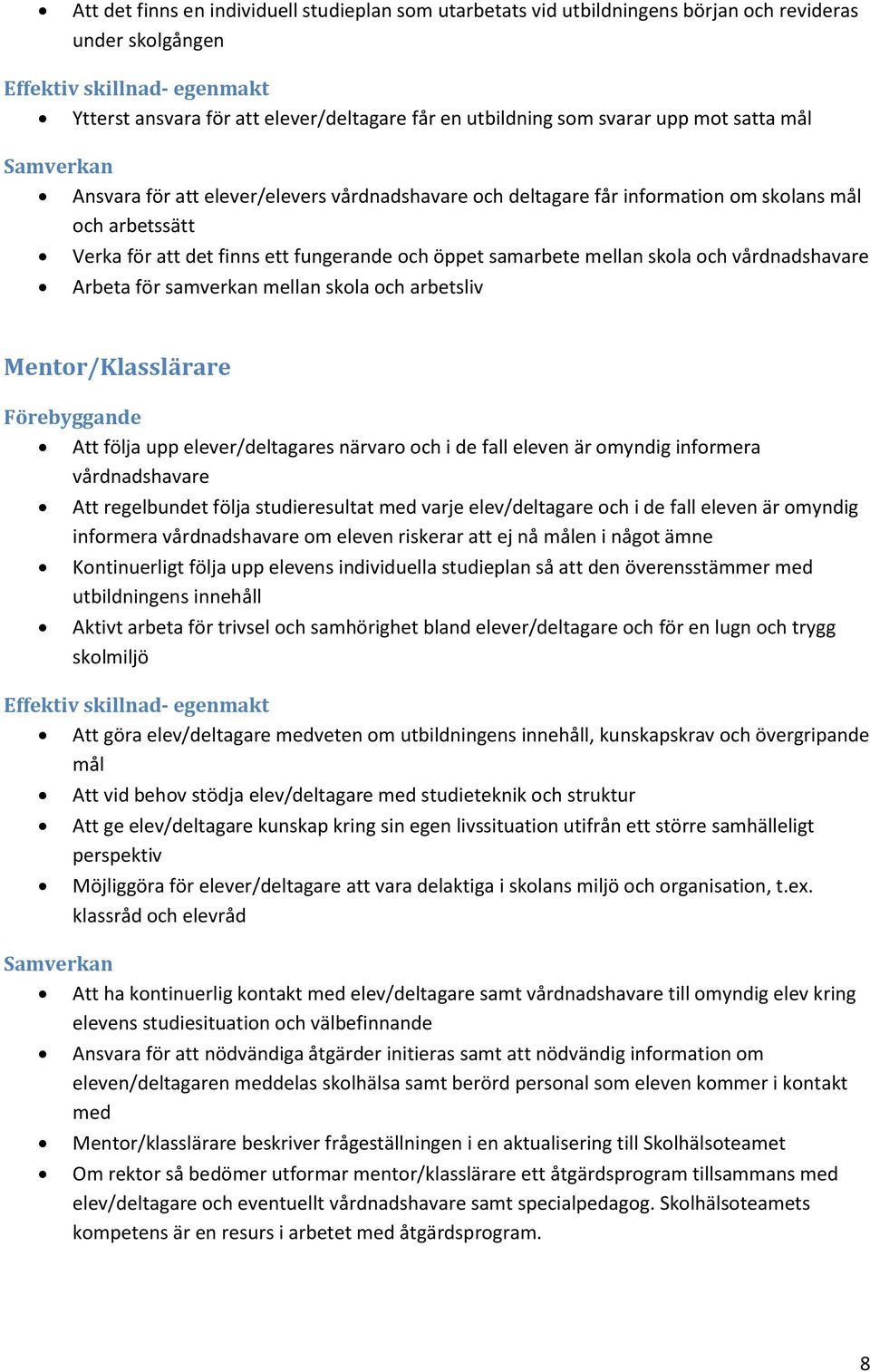 samarbete mellan skola och vårdnadshavare Arbeta för samverkan mellan skola och arbetsliv Mentor/Klasslärare Att följa upp elever/deltagares närvaro och i de fall eleven är omyndig informera