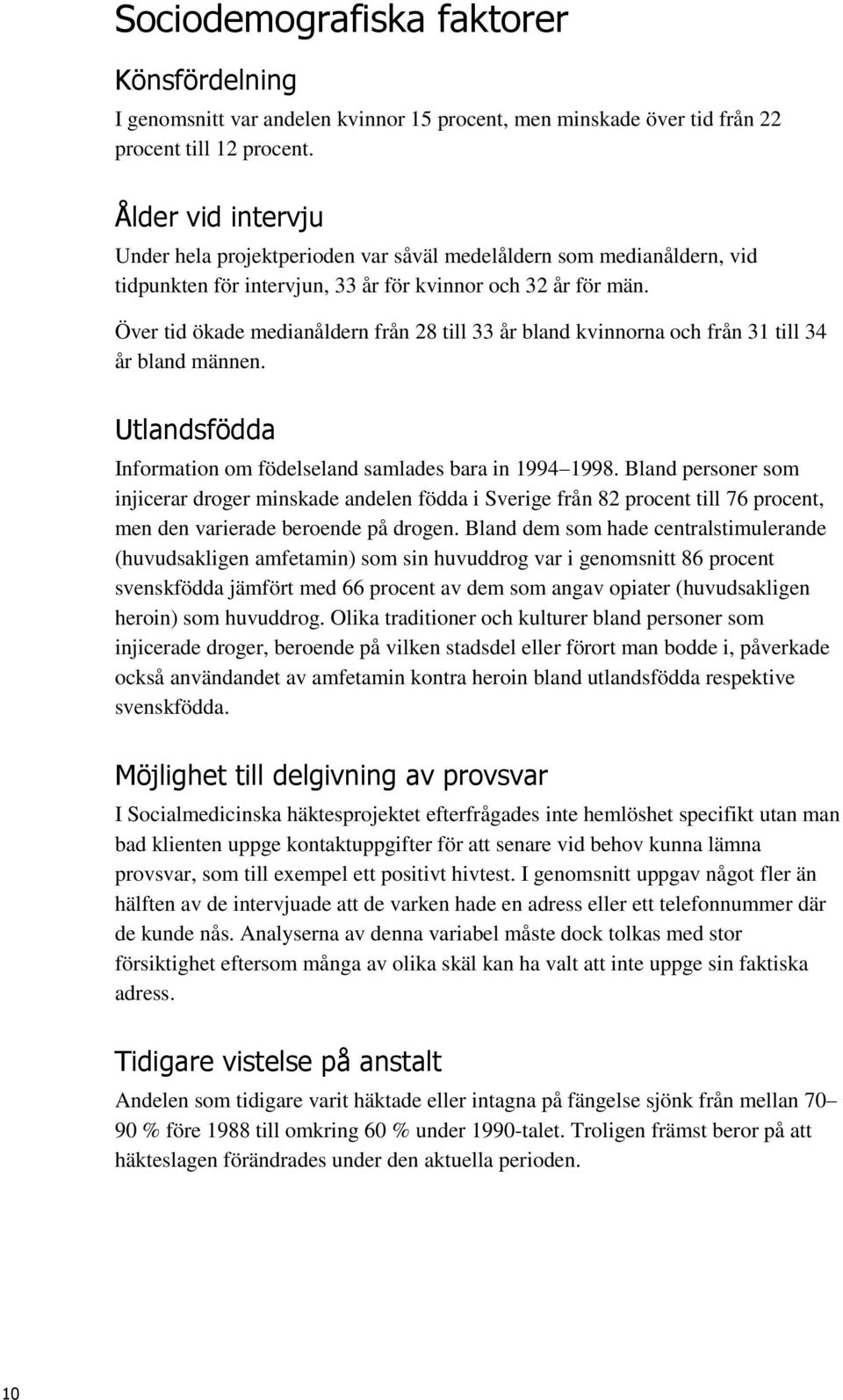 Över tid ökade medianåldern från 28 till 33 år bland kvinnorna och från 31 till 34 år bland männen. Utlandsfödda Information om födelseland samlades bara in 1994 1998.