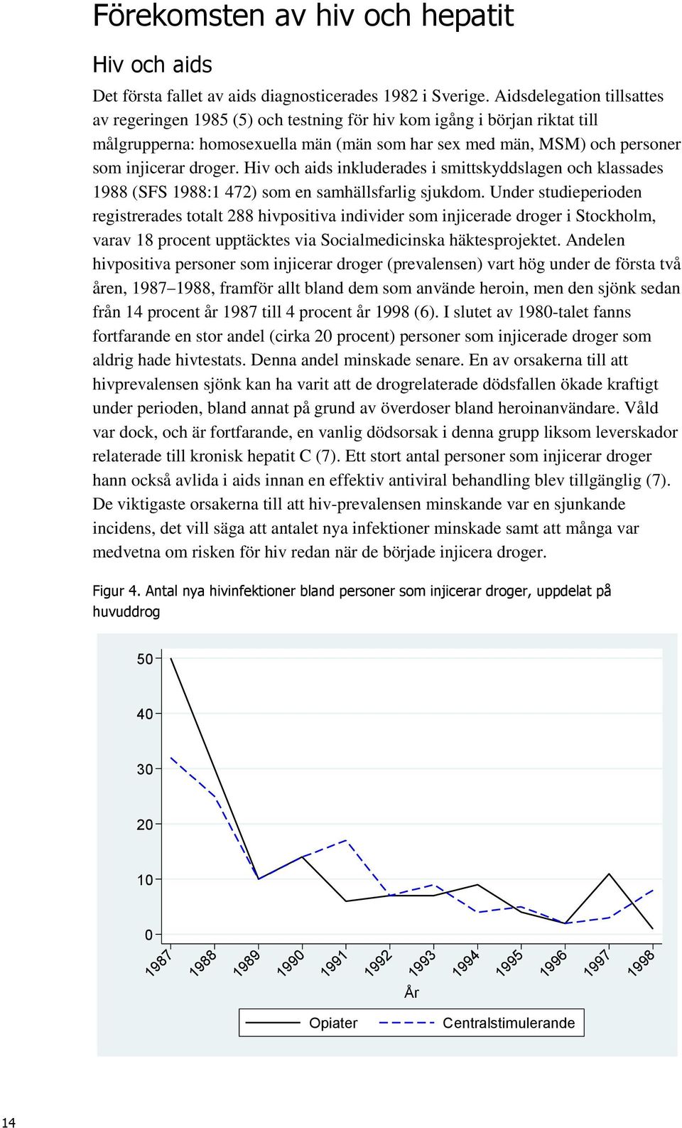 Hiv och aids inkluderades i smittskyddslagen och klassades 1988 (SFS 1988:1 472) som en samhällsfarlig sjukdom.