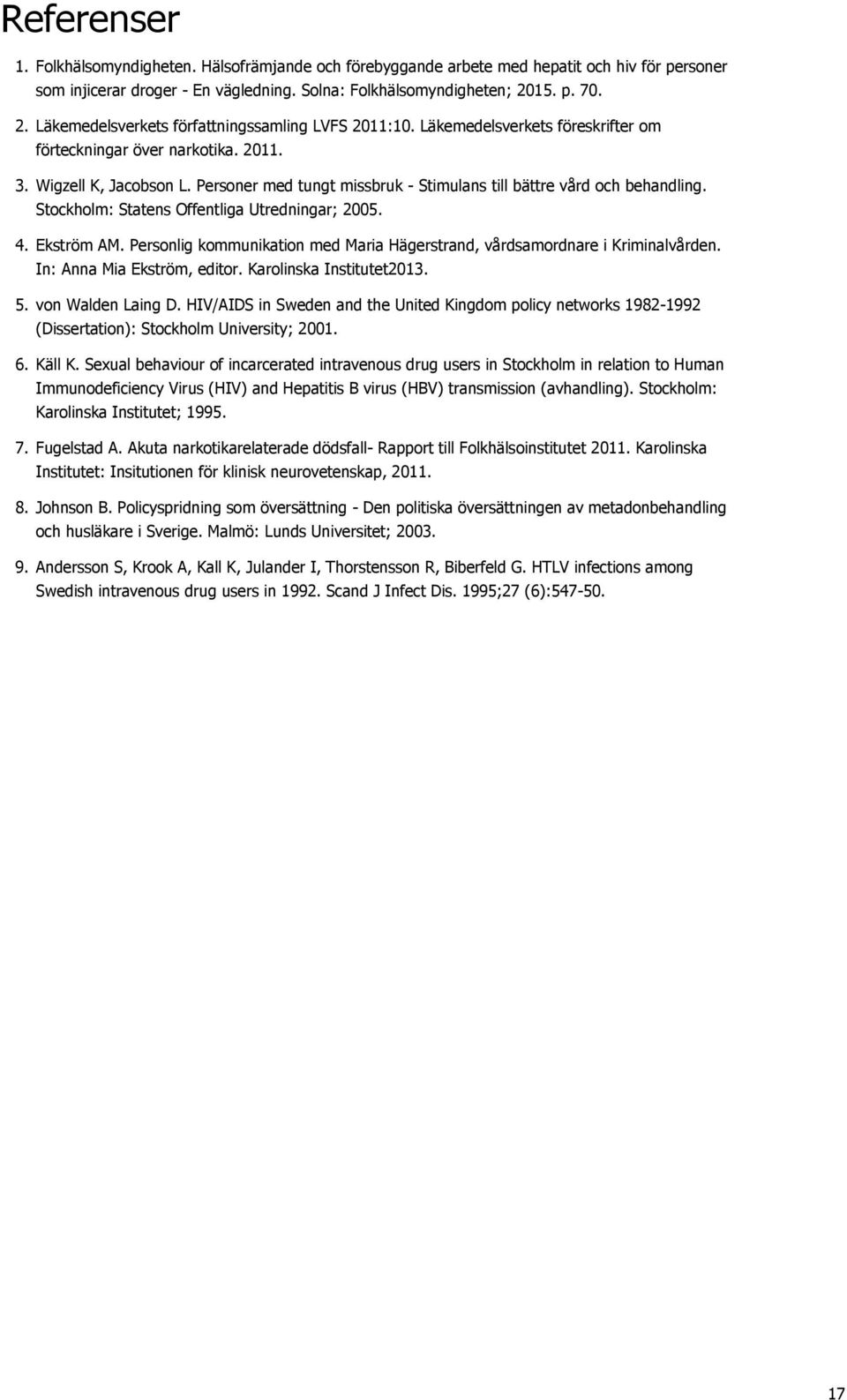 Personer med tungt missbruk - Stimulans till bättre vård och behandling. Stockholm: Statens Offentliga Utredningar; 2005. 4. Ekström AM.