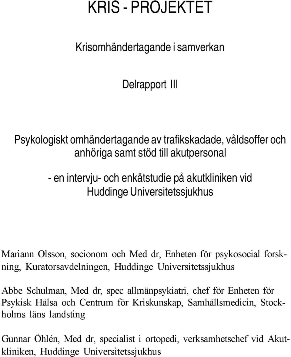 forskning, Kuratorsavdelningen, Huddinge Universitetssjukhus Abbe Schulman, Med dr, spec allmänpsykiatri, chef för Enheten för Psykisk Hälsa och Centrum