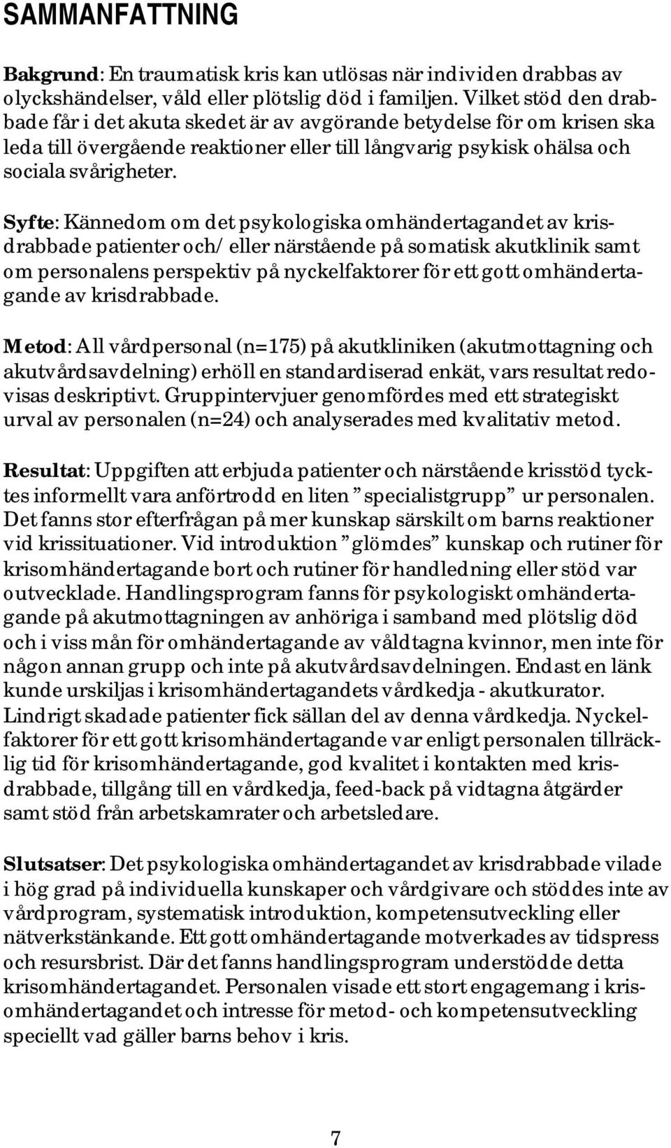 Syfte: Kännedom om det psykologiska omhändertagandet av krisdrabbade patienter och/eller närstående på somatisk akutklinik samt om personalens perspektiv på nyckelfaktorer för ett gott