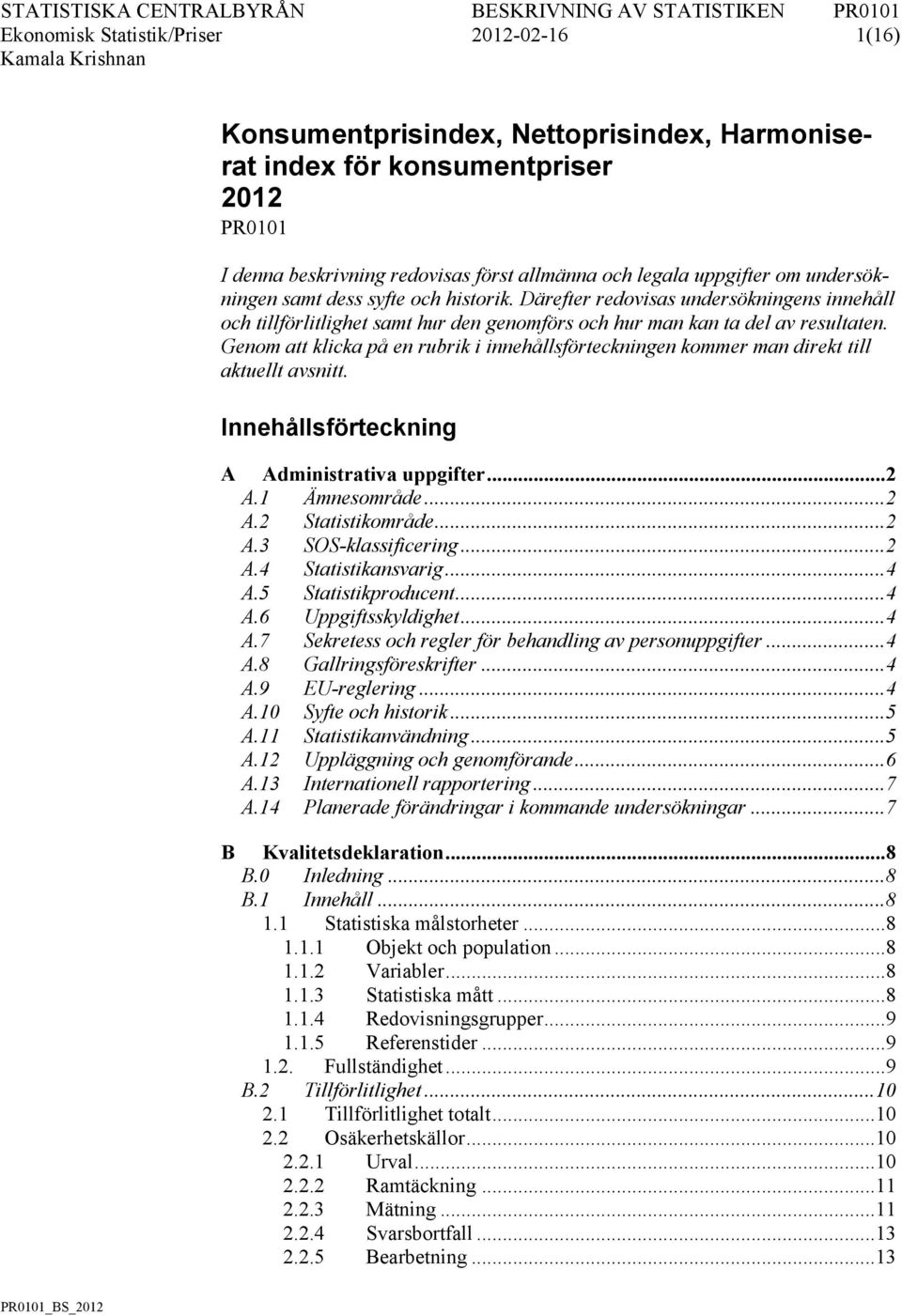 Genom att klicka på en rubrik i innehållsförteckningen kommer man direkt till aktuellt avsnitt. Innehållsförteckning A Administrativa uppgifter... 2 A.1 Ämnesområde... 2 A.2 Statistikområde... 2 A.3 SOS-klassificering.