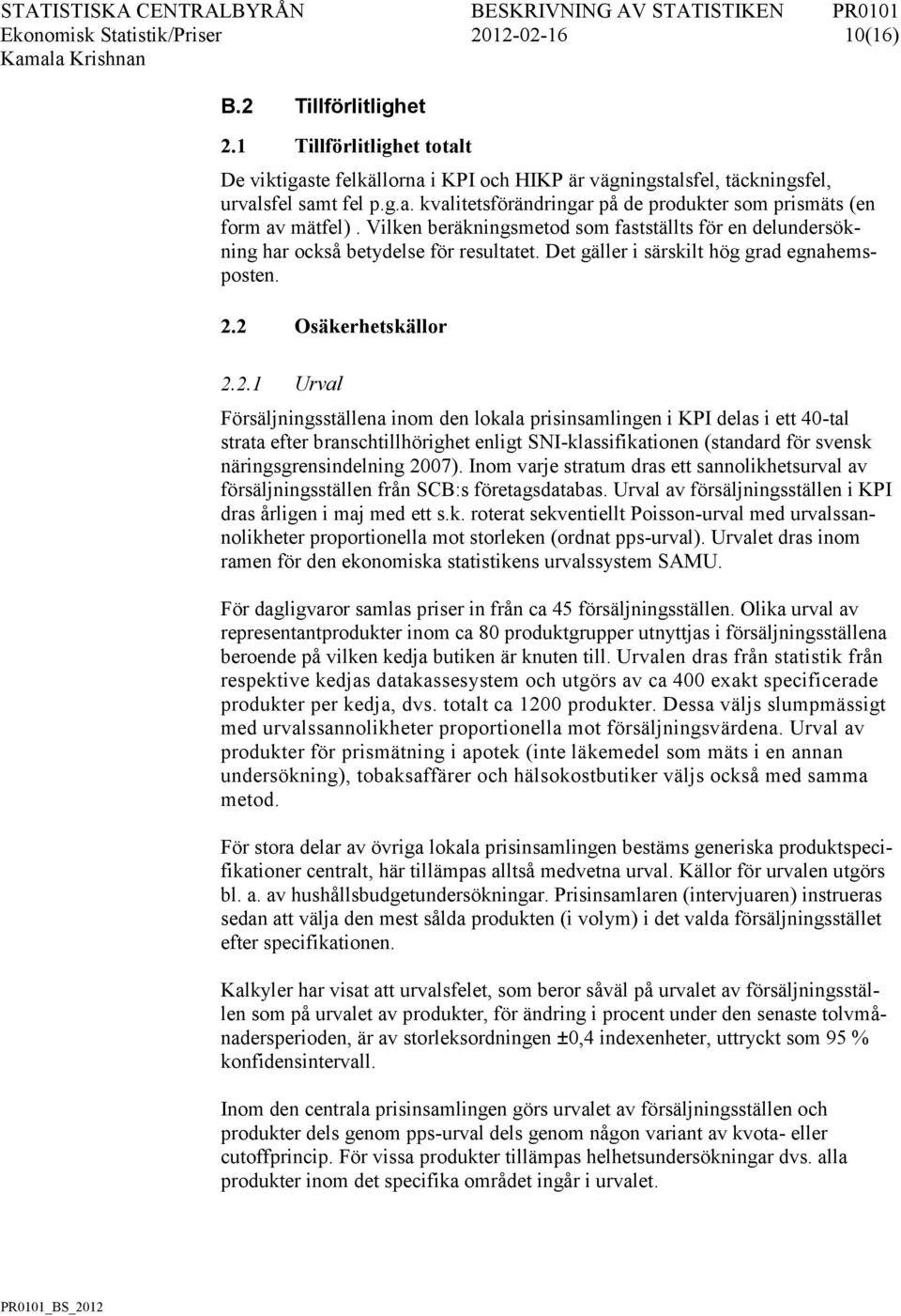 2 Osäkerhetskällor 2.2.1 Urval Försäljningsställena inom den lokala prisinsamlingen i KPI delas i ett 40-tal strata efter branschtillhörighet enligt SNI-klassifikationen (standard för svensk näringsgrensindelning 2007).