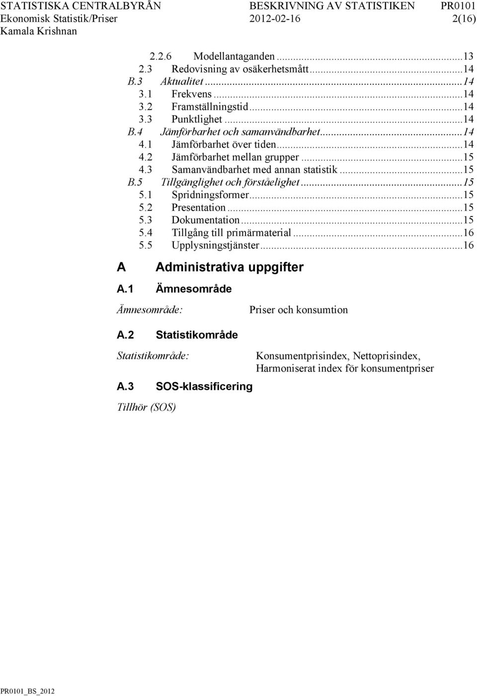 5 Tillgänglighet och förståelighet... 15 5.1 Spridningsformer... 15 5.2 Presentation... 15 5.3 Dokumentation... 15 5.4 Tillgång till primärmaterial... 16 5.5 Upplysningstjänster.