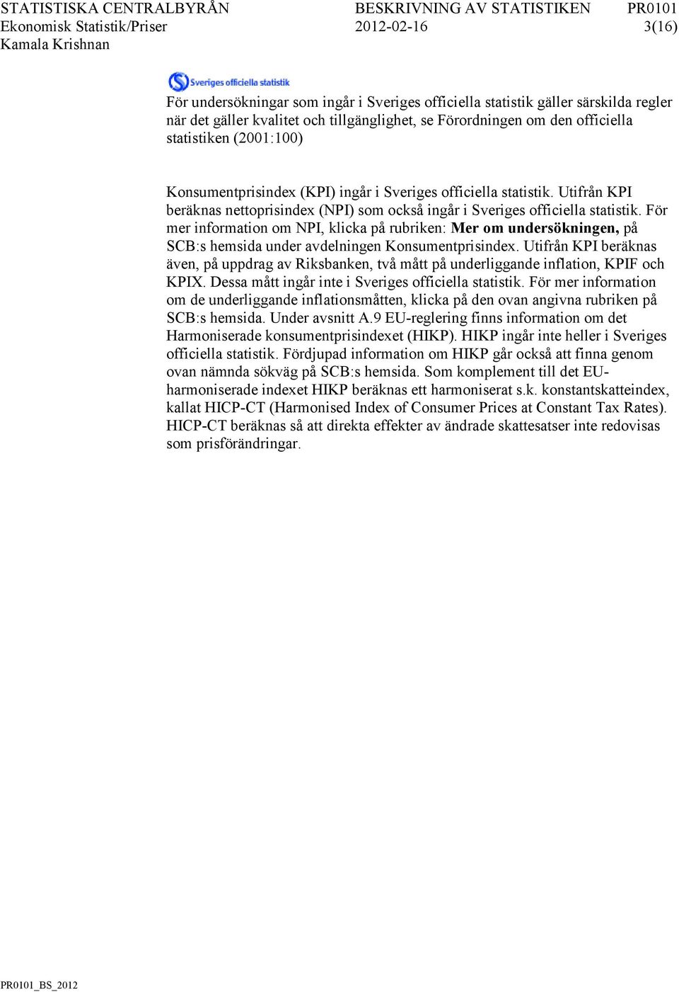 För mer information om NPI, klicka på rubriken: Mer om undersökningen, på SCB:s hemsida under avdelningen Konsumentprisindex.