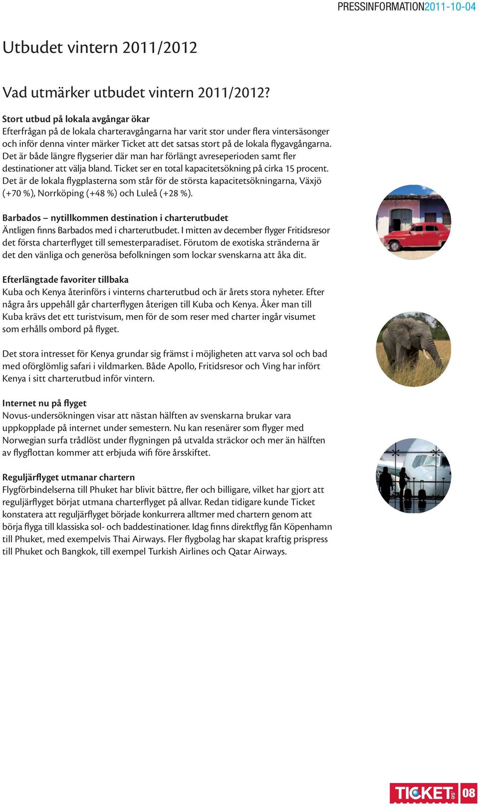 flygavgångarna. Det är både längre flygserier där man har förlängt avreseperioden samt fler destinationer att välja bland. Ticket ser en total kapacitetsökning på cirka 15 procent.