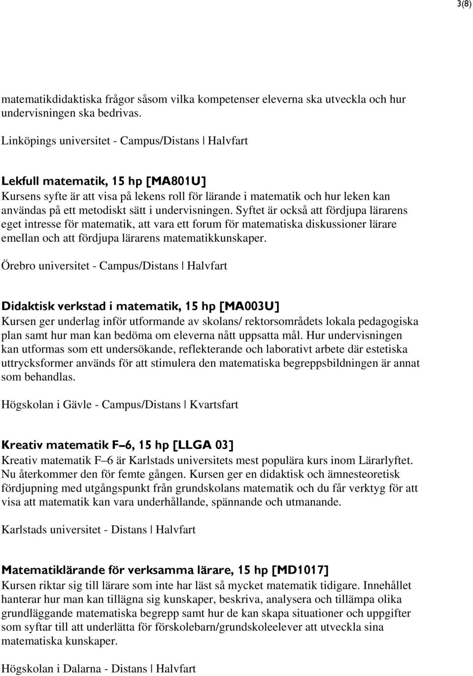 undervisningen. Syftet är också att fördjupa lärarens eget intresse för matematik, att vara ett forum för matematiska diskussioner lärare emellan och att fördjupa lärarens matematikkunskaper.