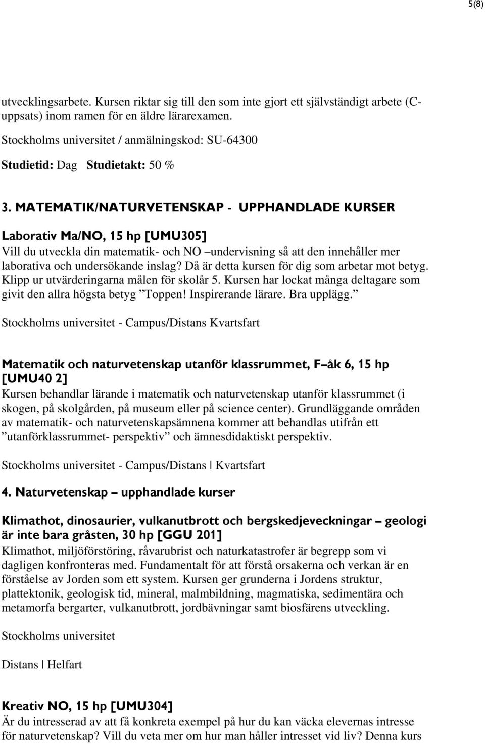 MATEMATIK/NATURVETENSKAP - UPPHANDLADE KURSER Laborativ Ma/NO, 15 hp [UMU305] Vill du utveckla din matematik- och NO undervisning så att den innehåller mer laborativa och undersökande inslag?