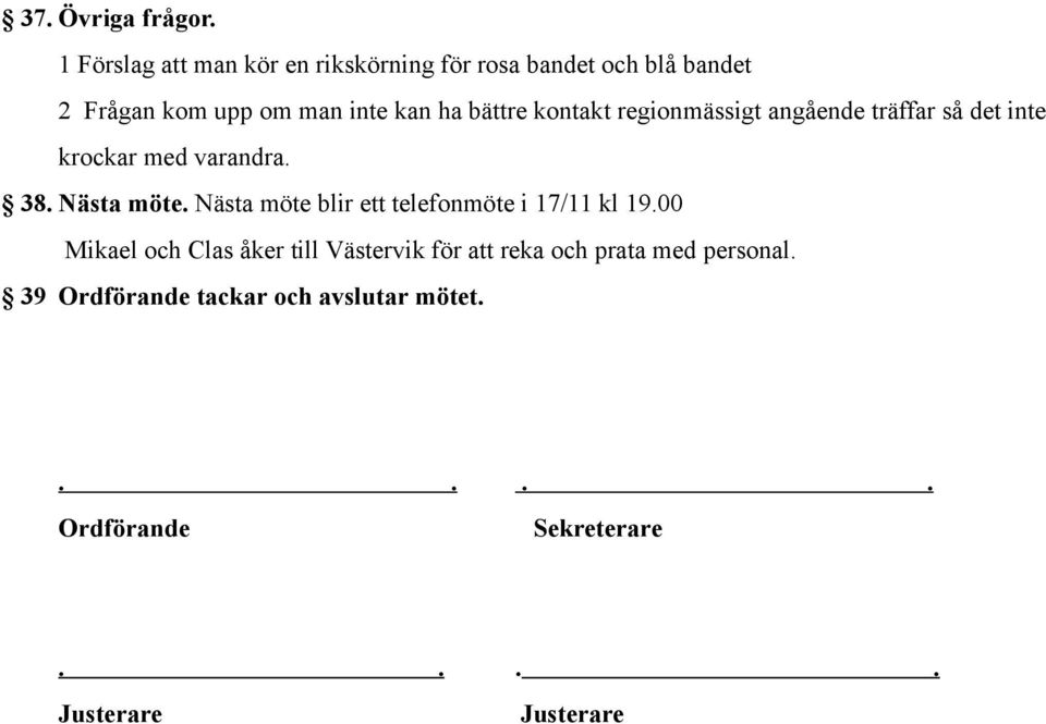 bättre kontakt regionmässigt angående träffar så det inte krockar med varandra. 38. Nästa möte.