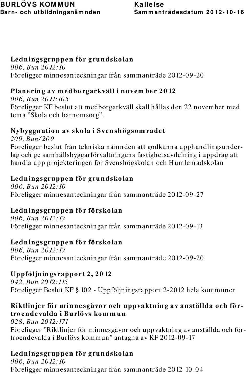 Nybyggnation av skola i Svenshögsområdet 209, Bun/209 Föreligger beslut från tekniska nämnden att godkänna upphandlingsunderlag och ge samhällsbyggarförvaltningens fastighetsavdelning i uppdrag att