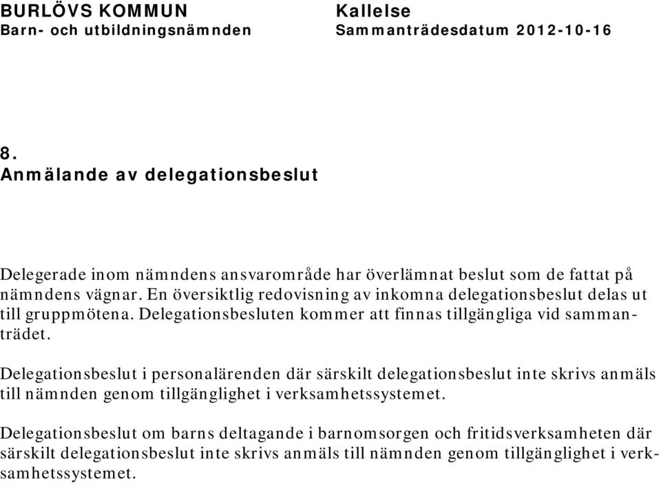 Delegationsbeslut i personalärenden där särskilt delegationsbeslut inte skrivs anmäls till nämnden genom tillgänglighet i verksamhetssystemet.