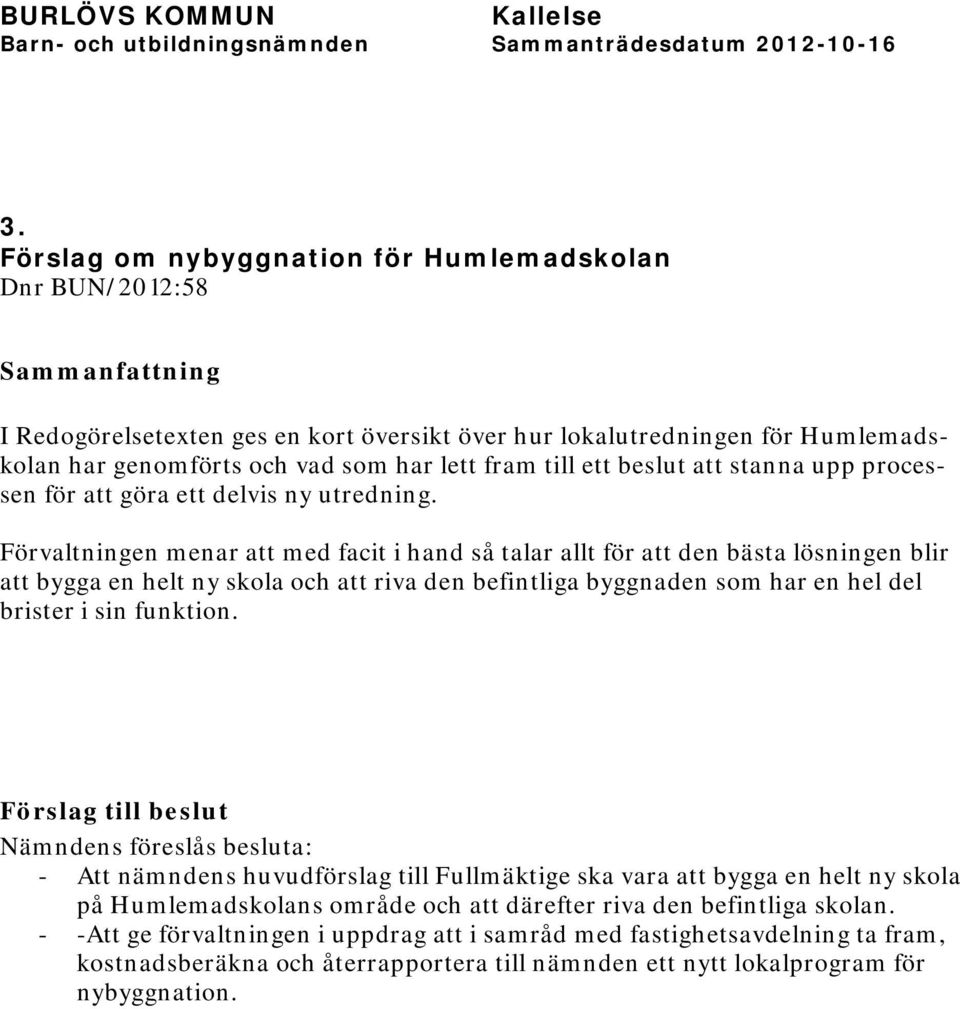 Förvaltningen menar att med facit i hand så talar allt för att den bästa lösningen blir att bygga en helt ny skola och att riva den befintliga byggnaden som har en hel del brister i sin funktion.