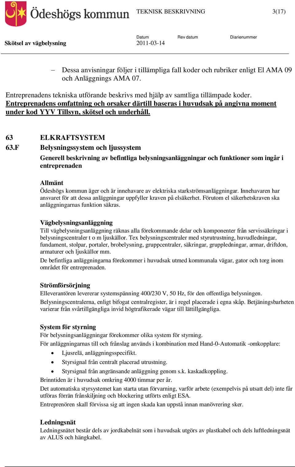 Entreprenadens omfattning och orsaker därtill baseras i huvudsak på angivna moment under kod YYV Tillsyn, skötsel och underhåll. 63 ELKRAFTSYSTEM 63.