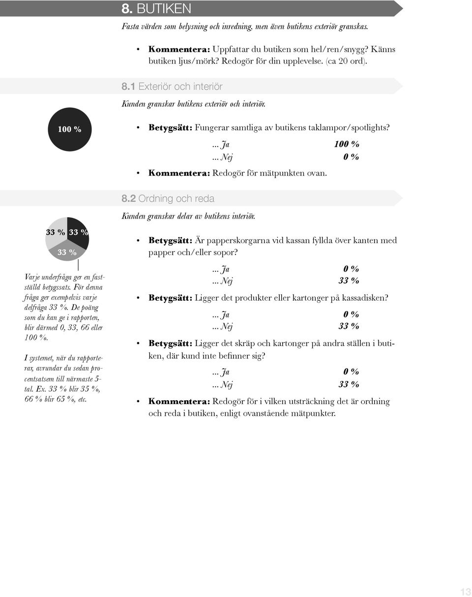 För denna fråga ger exempelvis varje delfråga 33 %. De poäng som du kan ge i rapporten, blir därmed 0, 33, 66 eller 100"%.