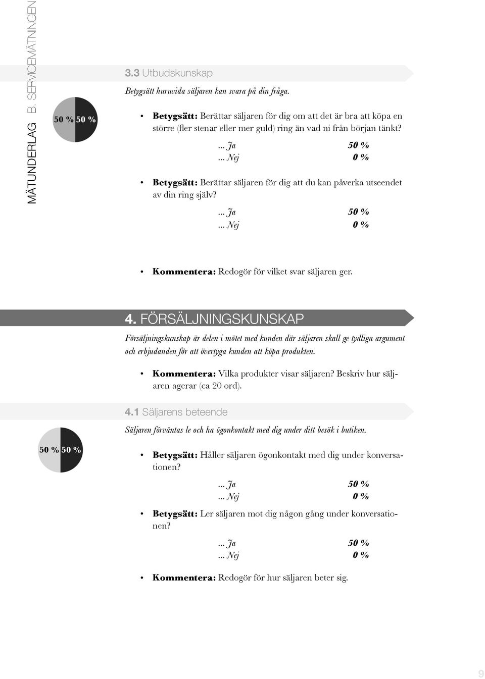 .. Nej 0 % Betygsätt: Berättar säljaren för dig att du kan påverka utseendet av din ring själv?... Ja 50 %... Nej 0 % Kommentera: Redogör för vilket svar säljaren ger. 4.