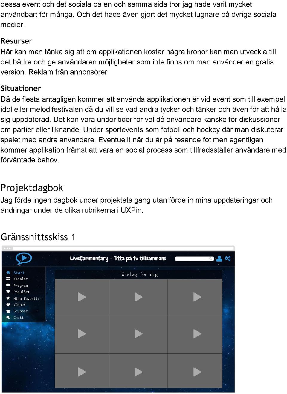 Reklam från annonsörer Situationer Då de flesta antagligen kommer att använda applikationen är vid event som till exempel idol eller melodifestivalen då du vill se vad andra tycker och tänker och