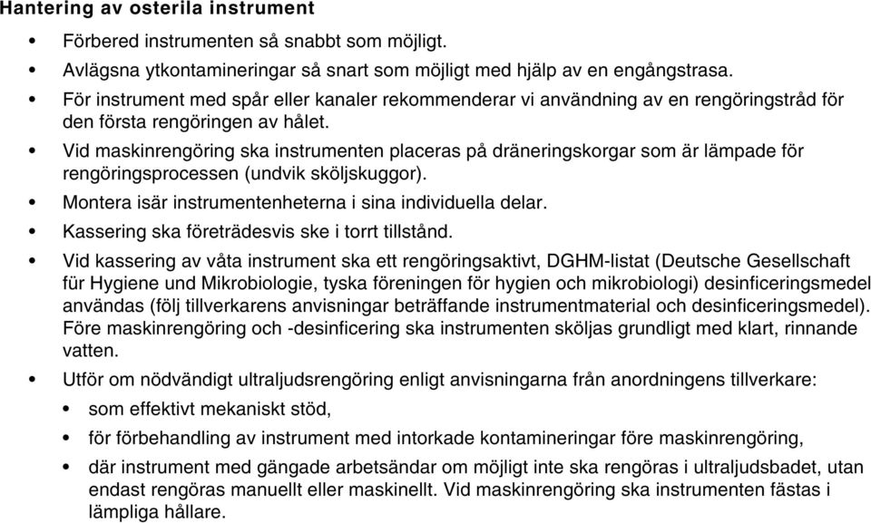 Vid maskinrengöring ska instrumenten placeras på dräneringskorgar som är lämpade för rengöringsprocessen (undvik sköljskuggor). Montera isär instrumentenheterna i sina individuella delar.