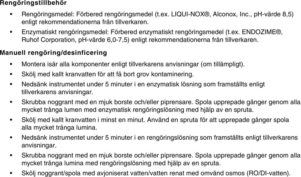 Manuell rengöring/desinficering Montera isär alla komponenter enligt tillverkarens anvisningar (om tillämpligt). Skölj med kallt kranvatten för att få bort grov kontaminering.