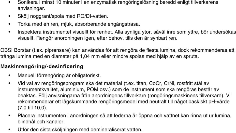 piprensare) kan användas för att rengöra de flesta lumina, dock rekommenderas att trånga lumina med en diameter på 1,04 mm eller mindre spolas med hjälp av en spruta.