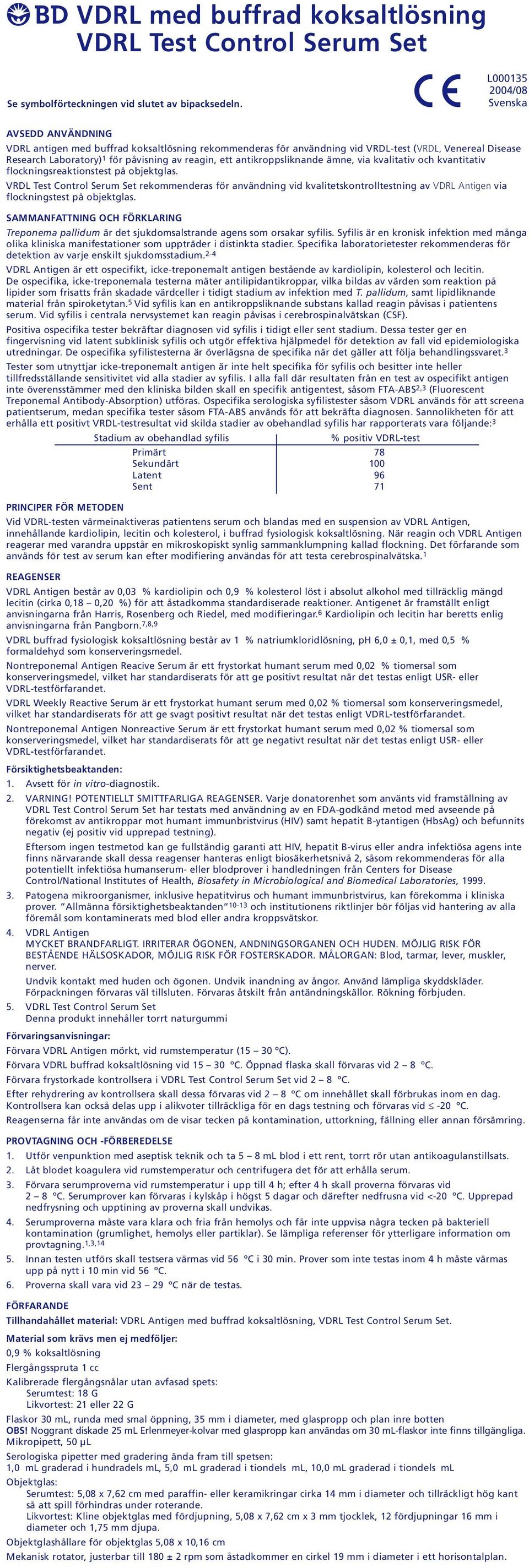 på objektglas VRDL Test Control Serum Set rekommenderas för användning vid kvalitetskontrolltestning av VDRL Antigen via flockningstest på objektglas SAMMANFATTNING OCH FÖRKLARING Treponema pallidum