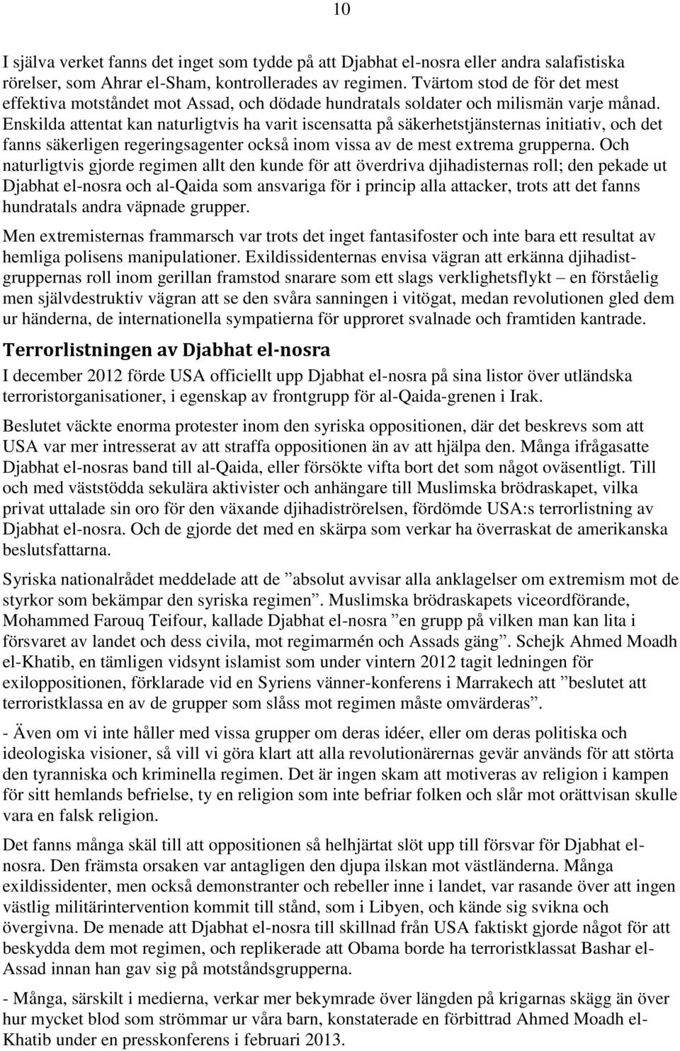 Enskilda attentat kan naturligtvis ha varit iscensatta på säkerhetstjänsternas initiativ, och det fanns säkerligen regeringsagenter också inom vissa av de mest extrema grupperna.