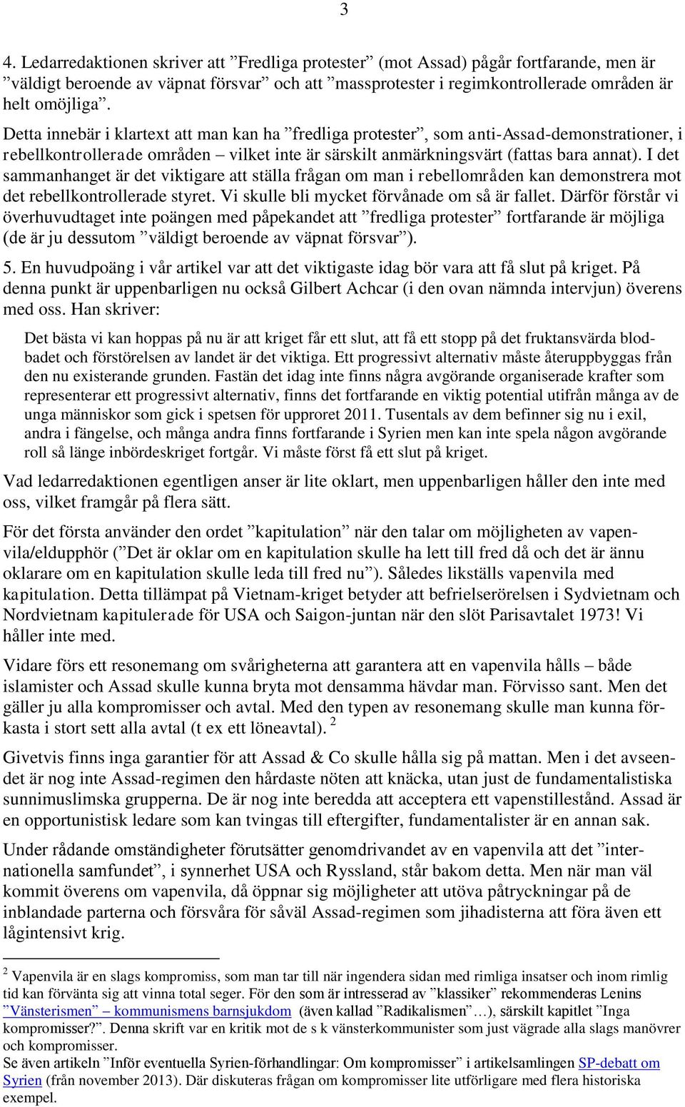 I det sammanhanget är det viktigare att ställa frågan om man i rebellområden kan demonstrera mot det rebellkontrollerade styret. Vi skulle bli mycket förvånade om så är fallet.