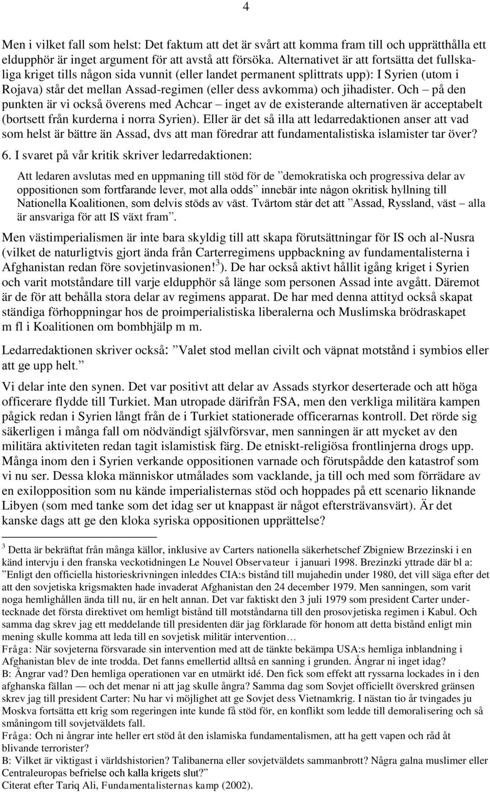 jihadister. Och på den punkten är vi också överens med Achcar inget av de existerande alternativen är acceptabelt (bortsett från kurderna i norra Syrien).