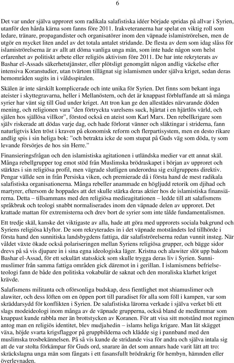 De flesta av dem som idag slåss för islamiströrelserna är av allt att döma vanliga unga män, som inte hade någon som helst erfarenhet av politiskt arbete eller religiös aktivism före 2011.