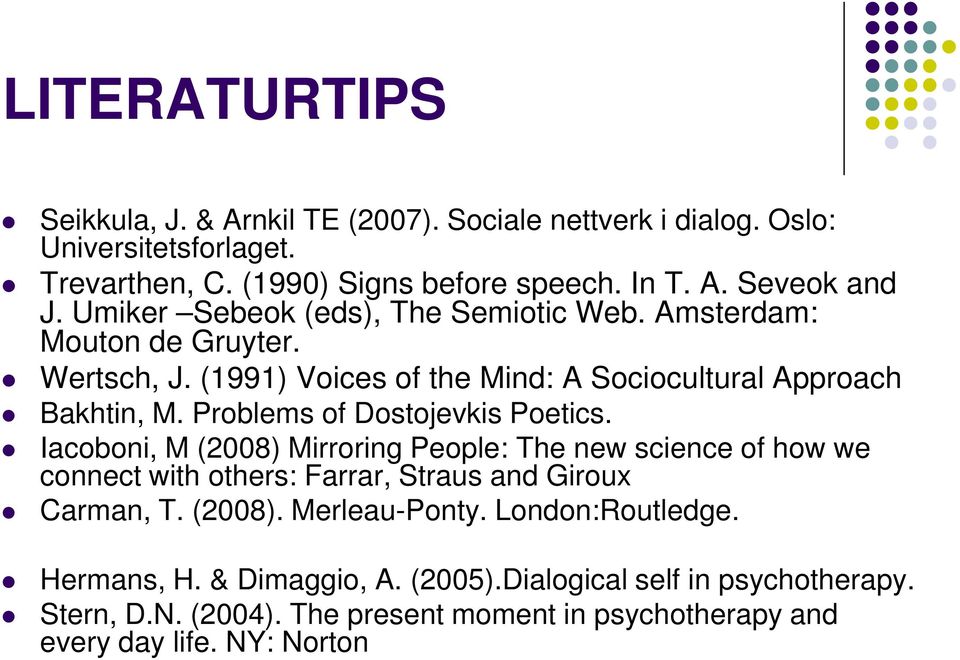 Problems of Dostojevkis Poetics. Iacoboni, M (2008) Mirroring People: The new science of how we connect with others: Farrar, Straus and Giroux Carman, T. (2008). Merleau-Ponty.
