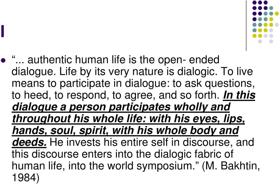 In this dialogue a person participates wholly and throughout his whole life: with his eyes, lips, hands, soul, spirit, with