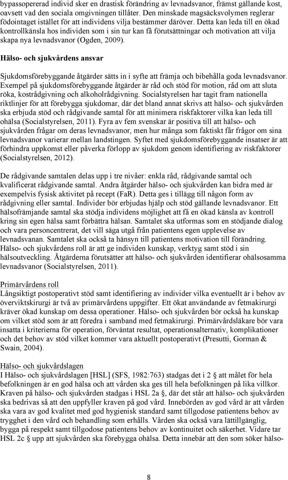 Detta kan leda till en ökad kontrollkänsla hos individen som i sin tur kan få förutsättningar och motivation att vilja skapa nya levnadsvanor (Ogden, 2009).