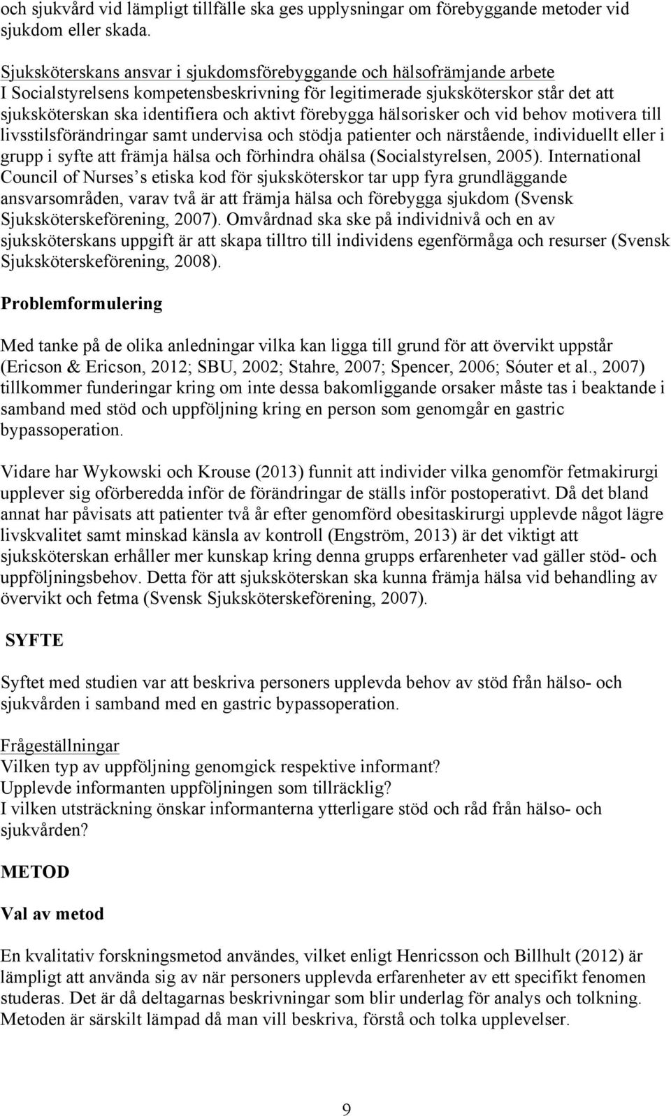 förebygga hälsorisker och vid behov motivera till livsstilsförändringar samt undervisa och stödja patienter och närstående, individuellt eller i grupp i syfte att främja hälsa och förhindra ohälsa