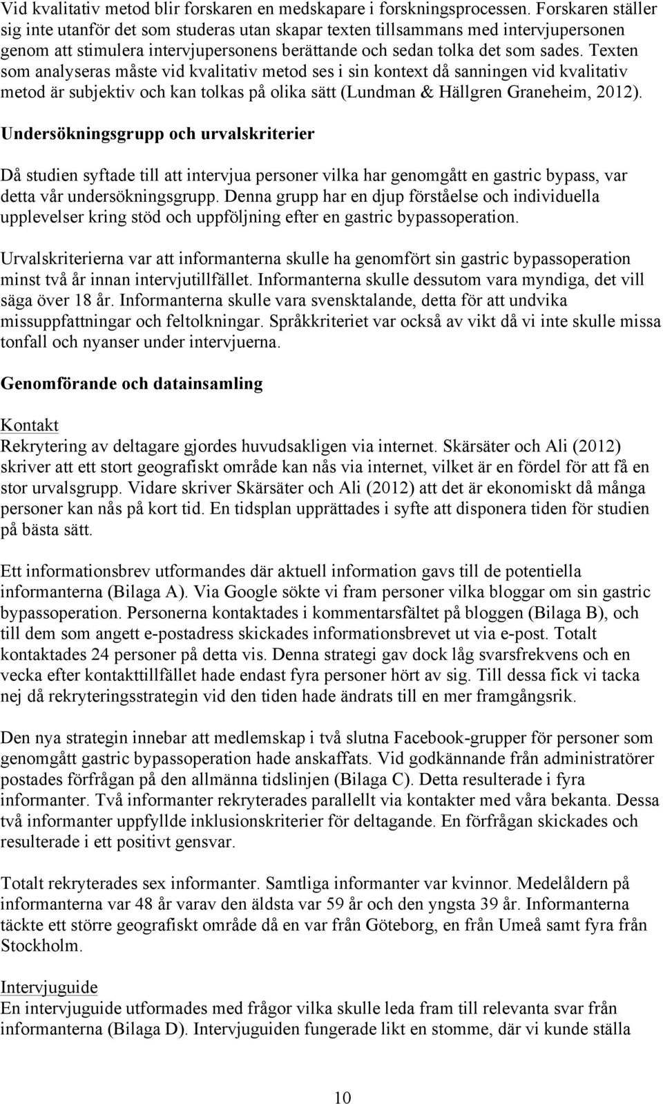 Texten som analyseras måste vid kvalitativ metod ses i sin kontext då sanningen vid kvalitativ metod är subjektiv och kan tolkas på olika sätt (Lundman & Hällgren Graneheim, 2012).