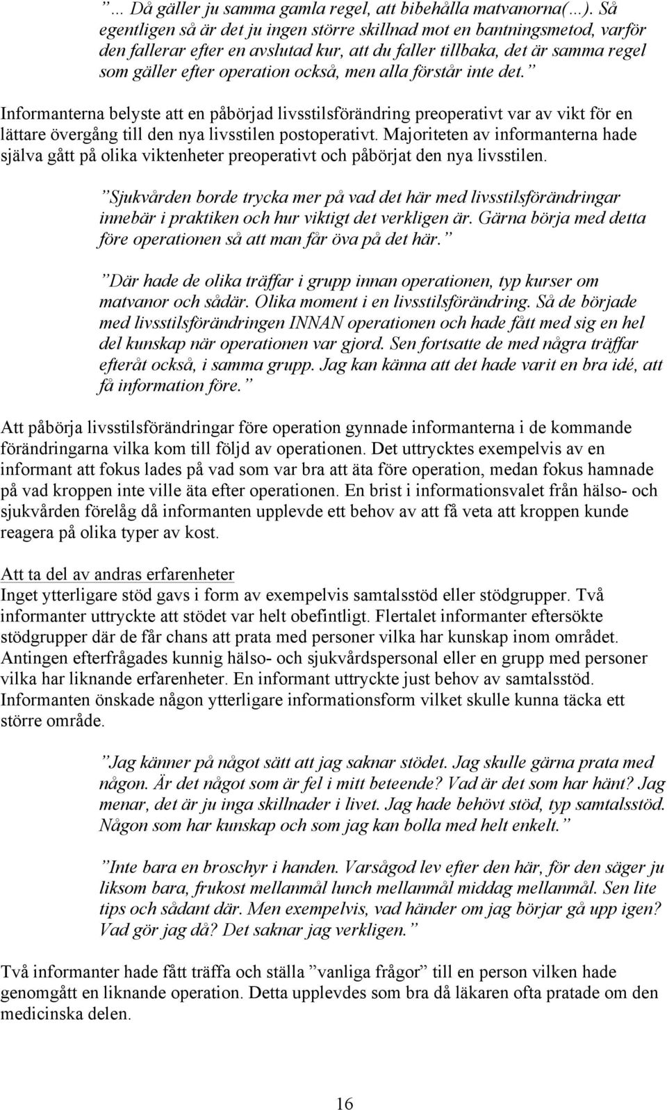 alla förstår inte det. Informanterna belyste att en påbörjad livsstilsförändring preoperativt var av vikt för en lättare övergång till den nya livsstilen postoperativt.