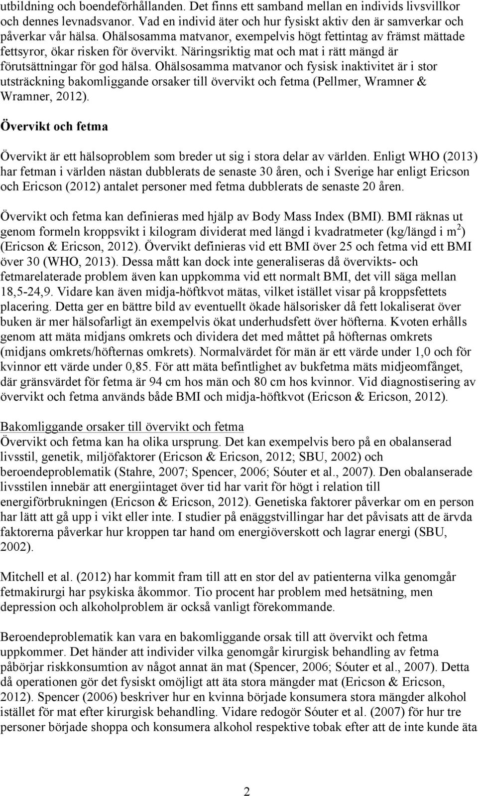 Ohälsosamma matvanor och fysisk inaktivitet är i stor utsträckning bakomliggande orsaker till övervikt och fetma (Pellmer, Wramner & Wramner, 2012).