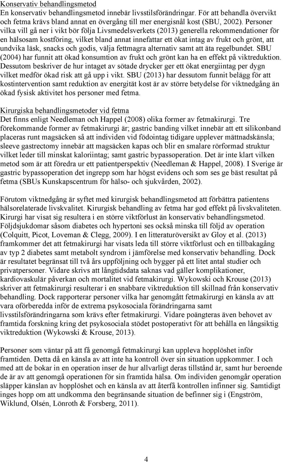 undvika läsk, snacks och godis, välja fettmagra alternativ samt att äta regelbundet. SBU (2004) har funnit att ökad konsumtion av frukt och grönt kan ha en effekt på viktreduktion.