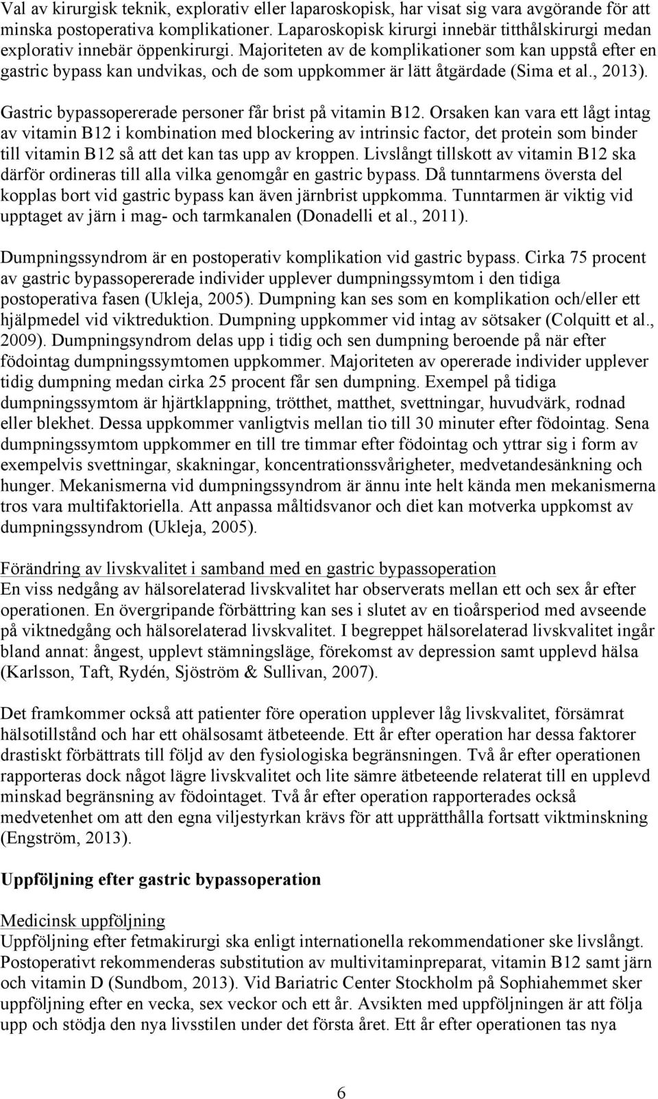 Majoriteten av de komplikationer som kan uppstå efter en gastric bypass kan undvikas, och de som uppkommer är lätt åtgärdade (Sima et al., 2013).