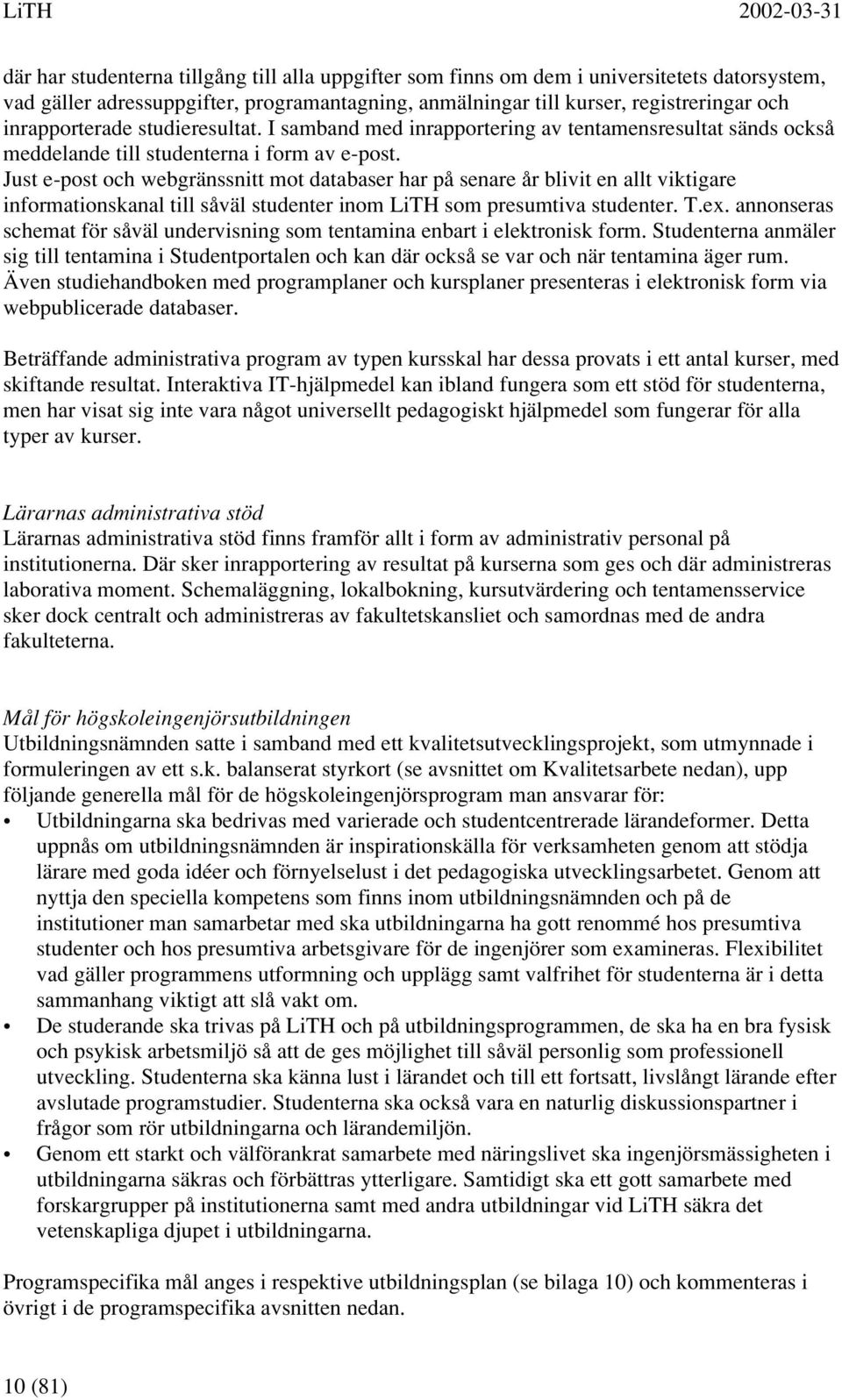 Just e-post och webgränssnitt mot databaser har på senare år blivit en allt viktigare informationskanal till såväl studenter inom LiTH som presumtiva studenter. T.ex.