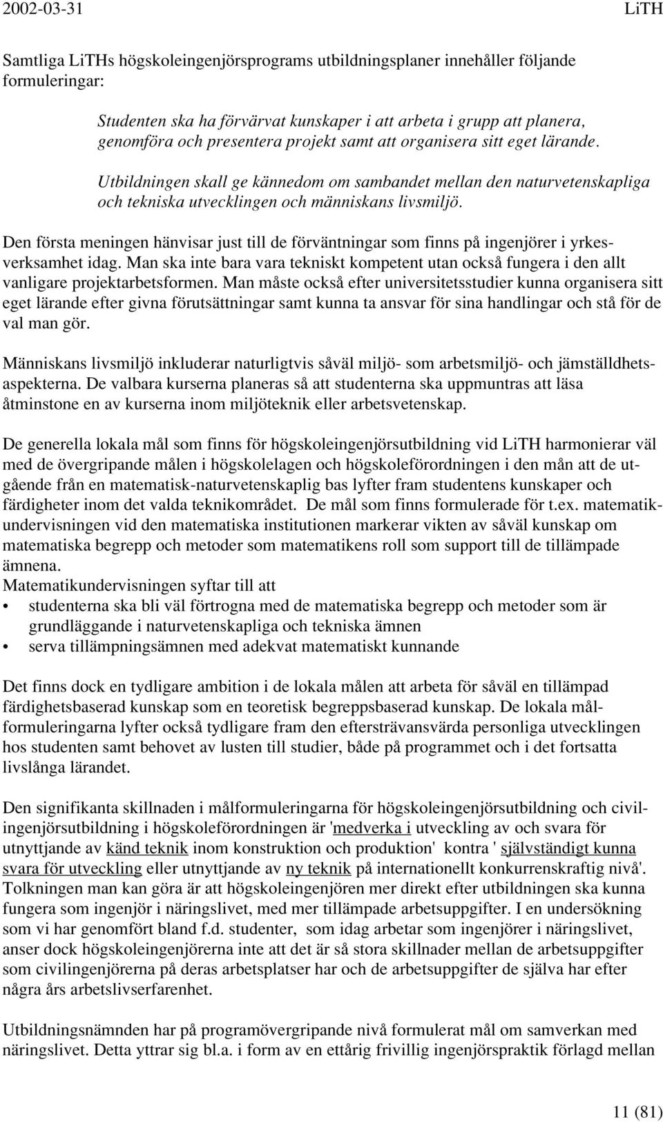 Den första meningen hänvisar just till de förväntningar som finns på ingenjörer i yrkesverksamhet idag.