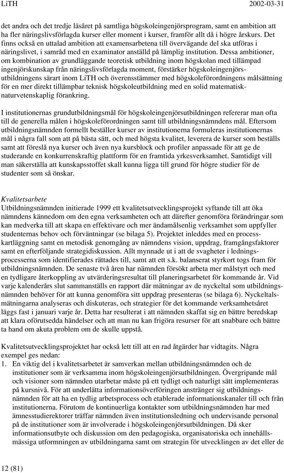 Dessa ambitioner, om kombination av grundläggande teoretisk utbildning inom högskolan med tillämpad ingenjörskunskap från näringslivsförlagda moment, förstärker högskoleingenjörsutbildningens särart