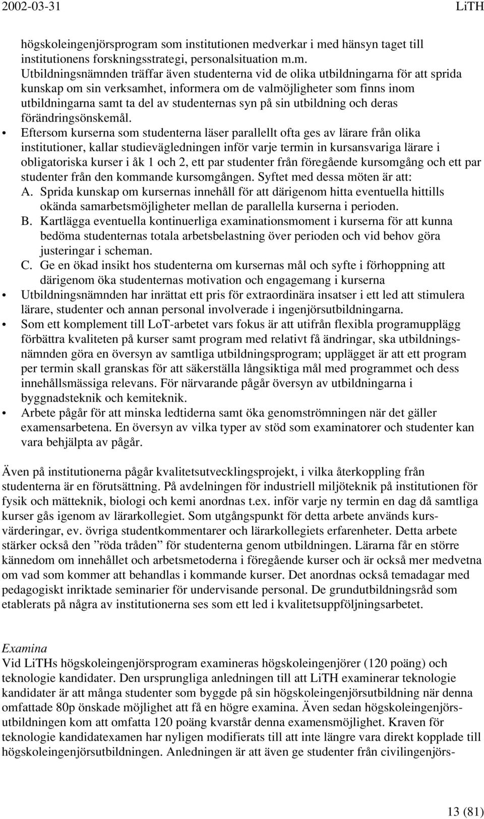 kunskap om sin verksamhet, informera om de valmöjligheter som finns inom utbildningarna samt ta del av studenternas syn på sin utbildning och deras förändringsönskemål.