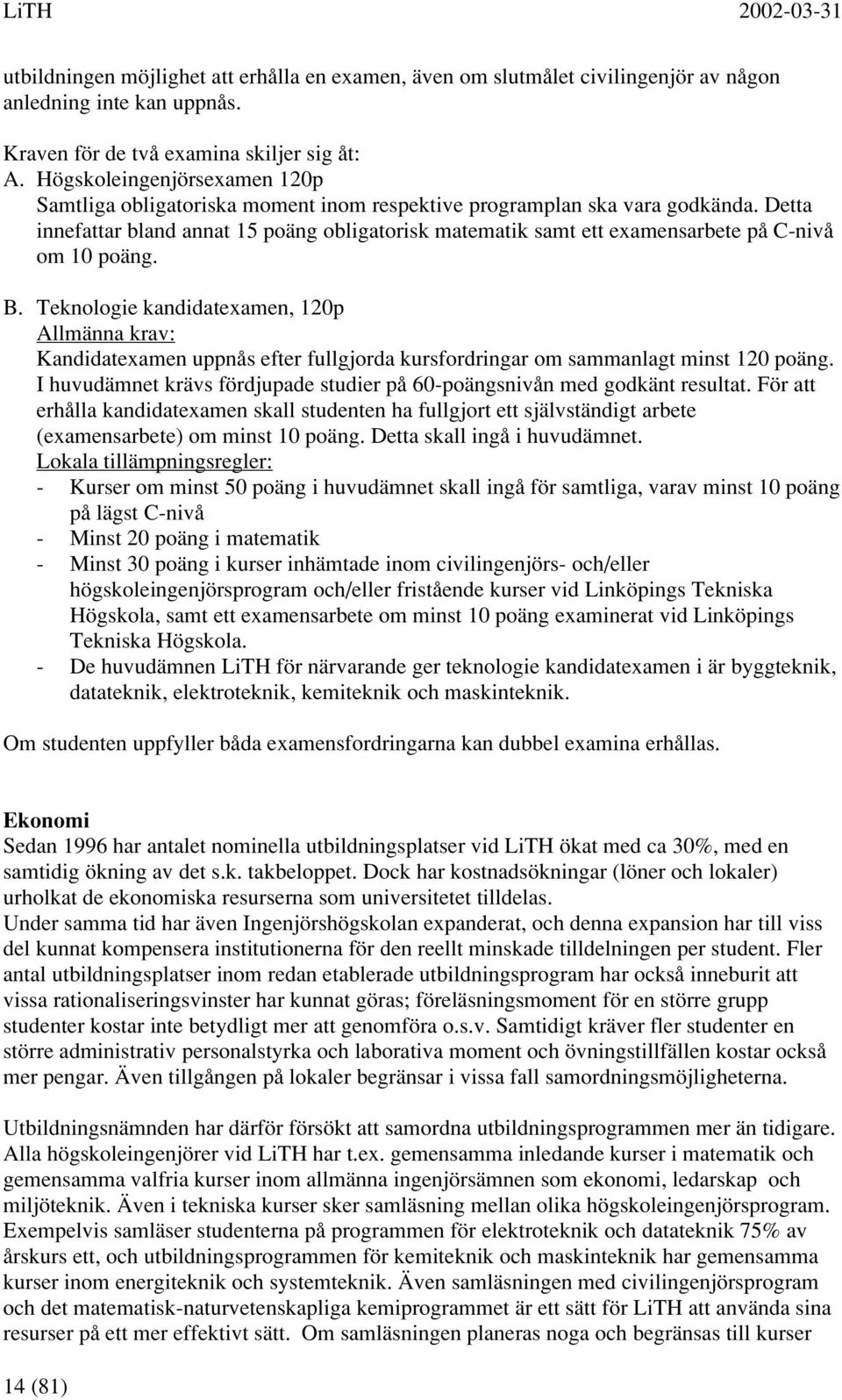 Detta innefattar bland annat 15 poäng obligatorisk matematik samt ett examensarbete på C-nivå om 10 poäng. B.